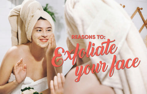 REASONS TO: Exfoliate Your Face